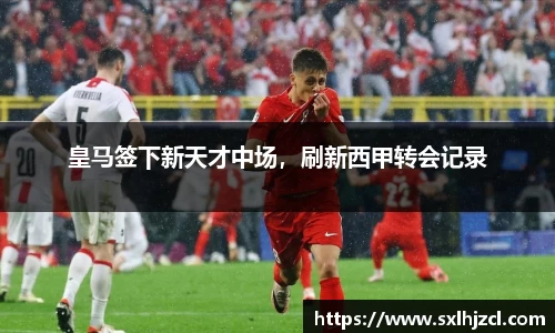 皇马签下新天才中场，刷新西甲转会记录