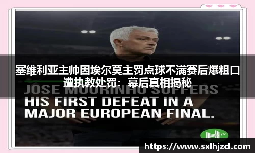 塞维利亚主帅因埃尔莫主罚点球不满赛后爆粗口遭执教处罚：幕后真相揭秘