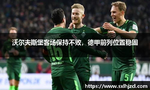 沃尔夫斯堡客场保持不败，德甲前列位置稳固