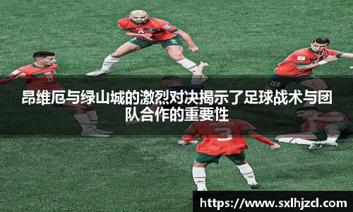 昂维厄与绿山城的激烈对决揭示了足球战术与团队合作的重要性