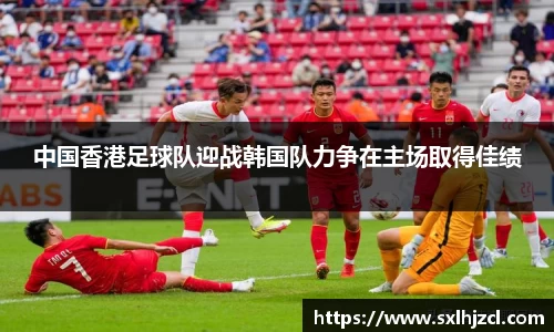 中国香港足球队迎战韩国队力争在主场取得佳绩