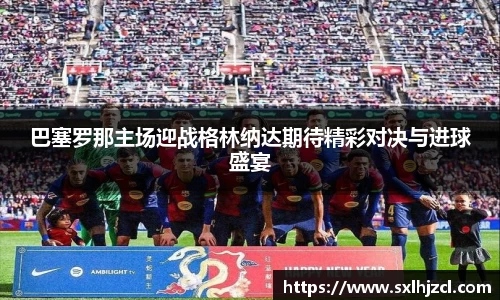 巴塞罗那主场迎战格林纳达期待精彩对决与进球盛宴