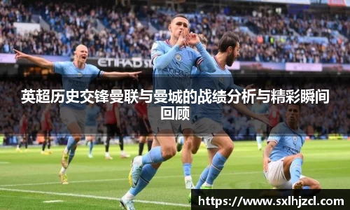英超历史交锋曼联与曼城的战绩分析与精彩瞬间回顾
