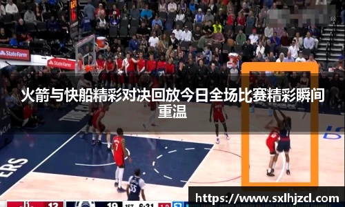 火箭与快船精彩对决回放今日全场比赛精彩瞬间重温