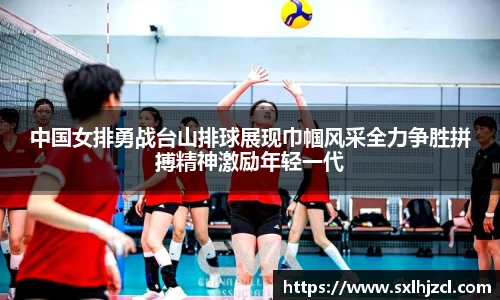中国女排勇战台山排球展现巾帼风采全力争胜拼搏精神激励年轻一代