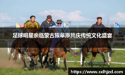 足球明星亲临蒙古族草原共庆传统文化盛宴