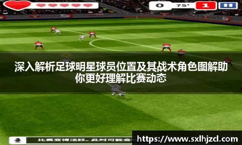 深入解析足球明星球员位置及其战术角色图解助你更好理解比赛动态
