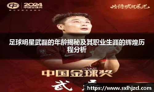 足球明星武磊的年龄揭秘及其职业生涯的辉煌历程分析