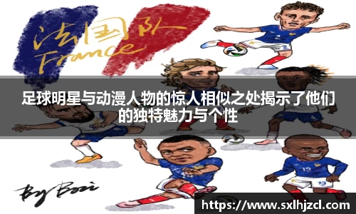 足球明星与动漫人物的惊人相似之处揭示了他们的独特魅力与个性